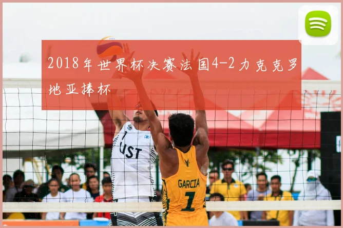2018年世界杯决赛法国4-2力克克罗地亚捧杯
