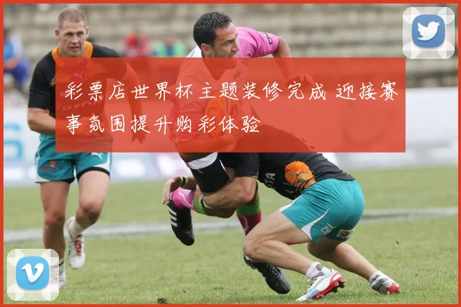 彩票店世界杯主题装修完成 迎接赛事氛围提升购彩体验